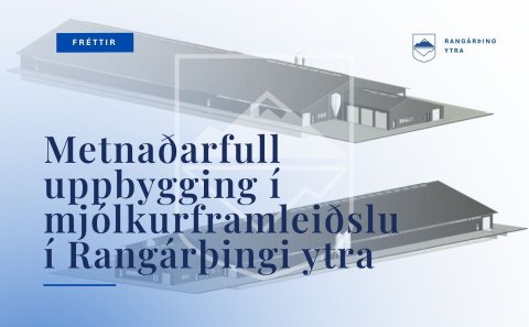 Metnaðarfull uppbygging í mjólkurframleiðslu í Rangárþingi ytra